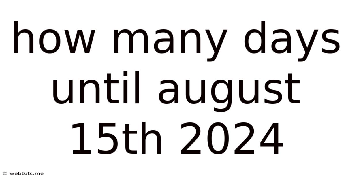 How Many Days Until August 15th 2024