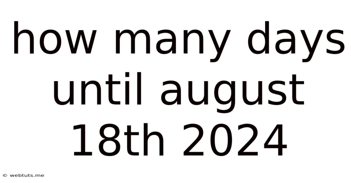 How Many Days Until August 18th 2024