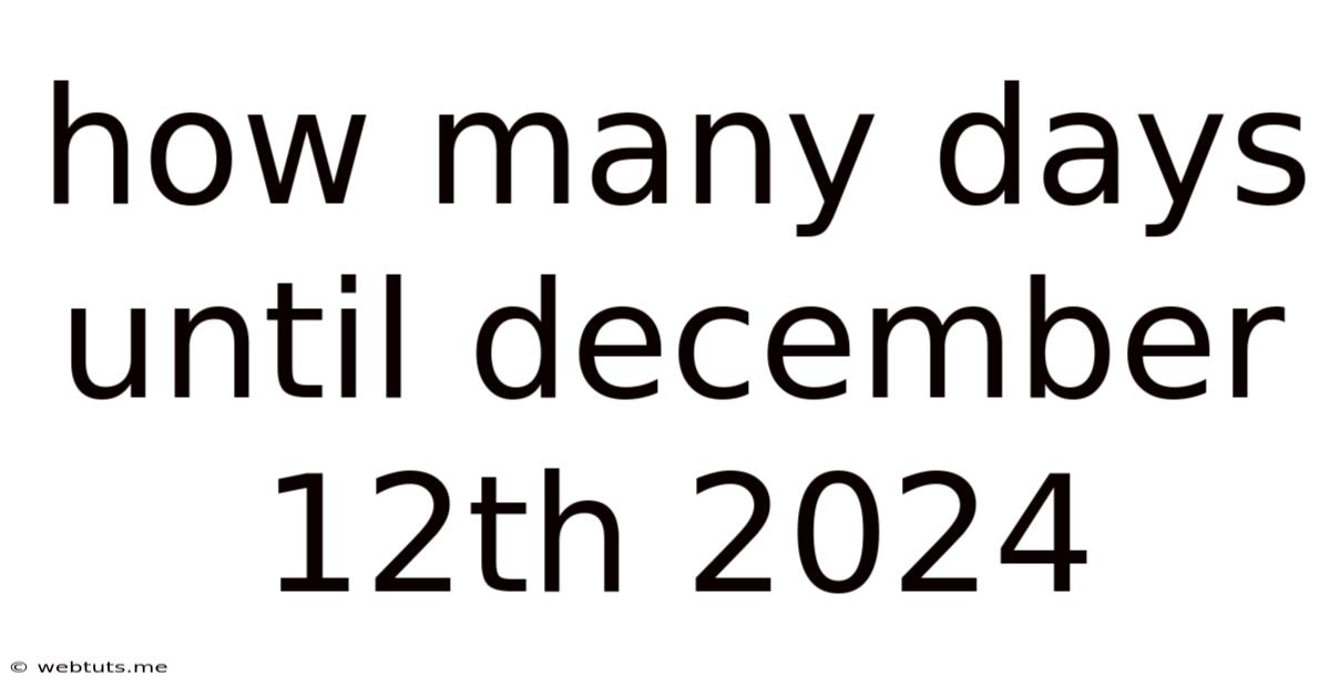 How Many Days Until December 12th 2024