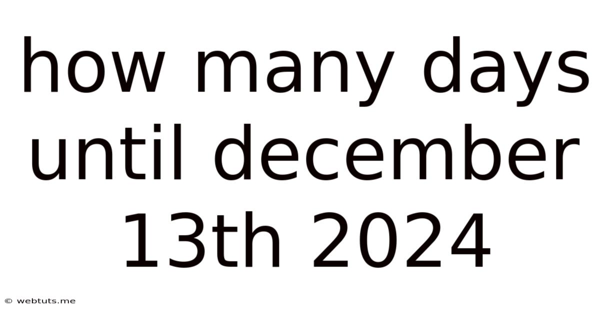 How Many Days Until December 13th 2024