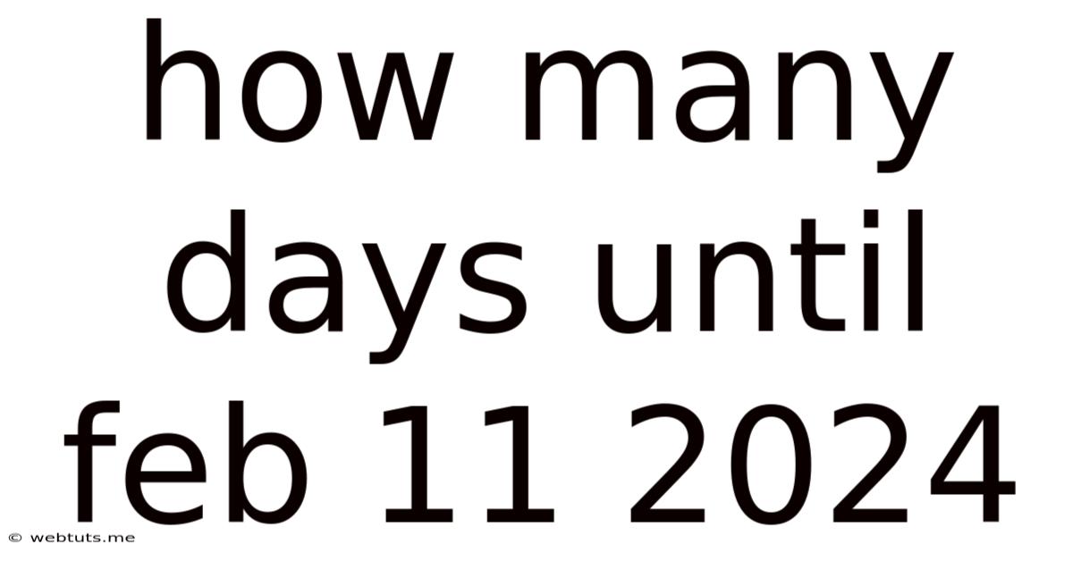 How Many Days Until Feb 11 2024