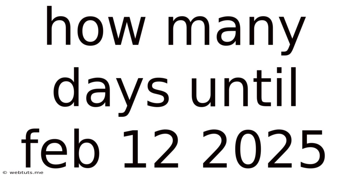 How Many Days Until Feb 12 2025
