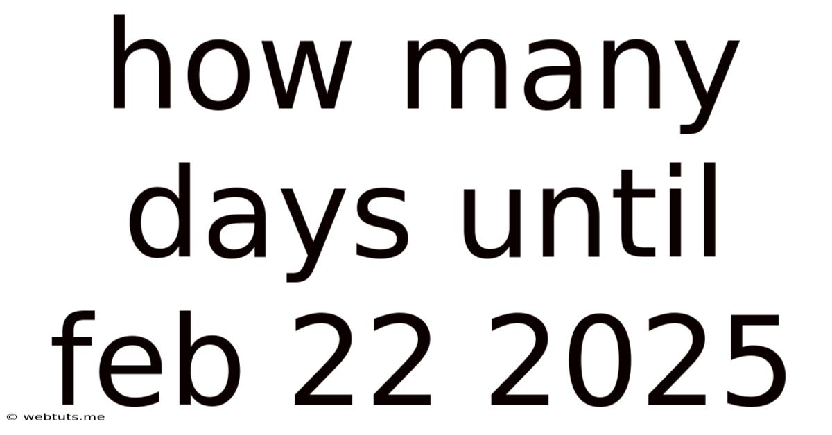 How Many Days Until Feb 22 2025