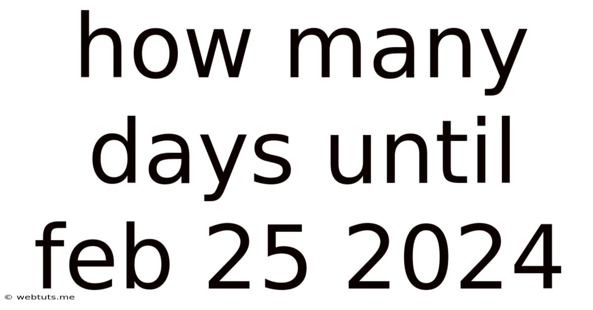 How Many Days Until Feb 25 2024