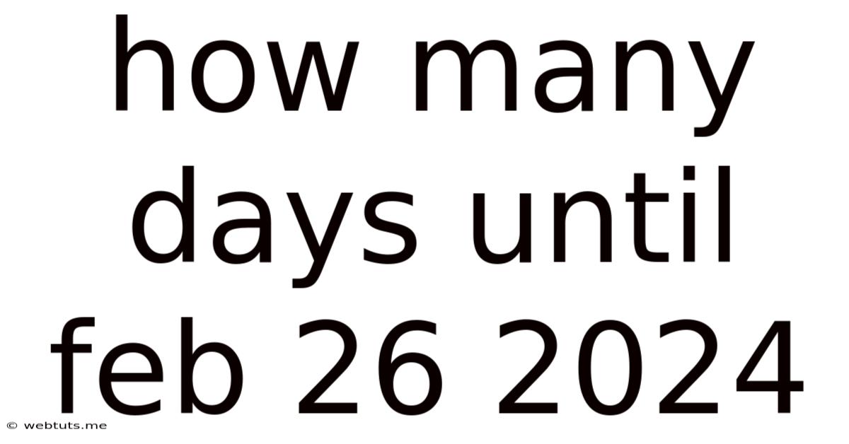 How Many Days Until Feb 26 2024