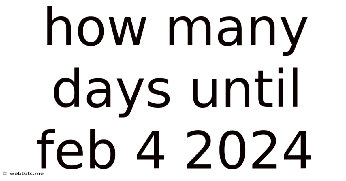 How Many Days Until Feb 4 2024