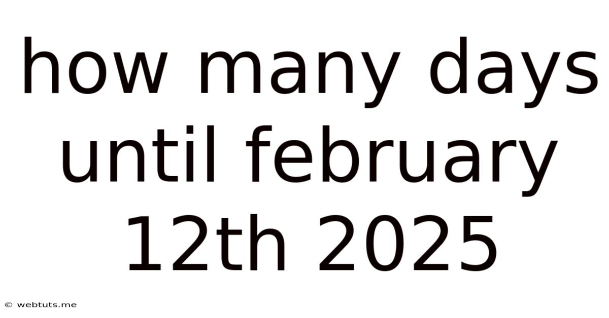 How Many Days Until February 12th 2025