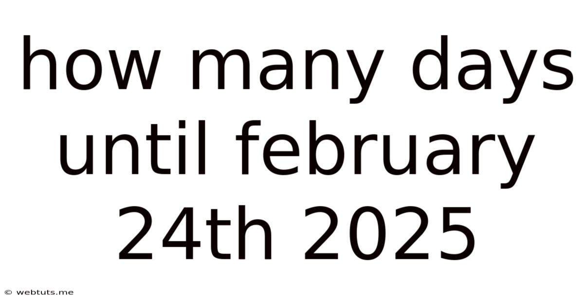 How Many Days Until February 24th 2025