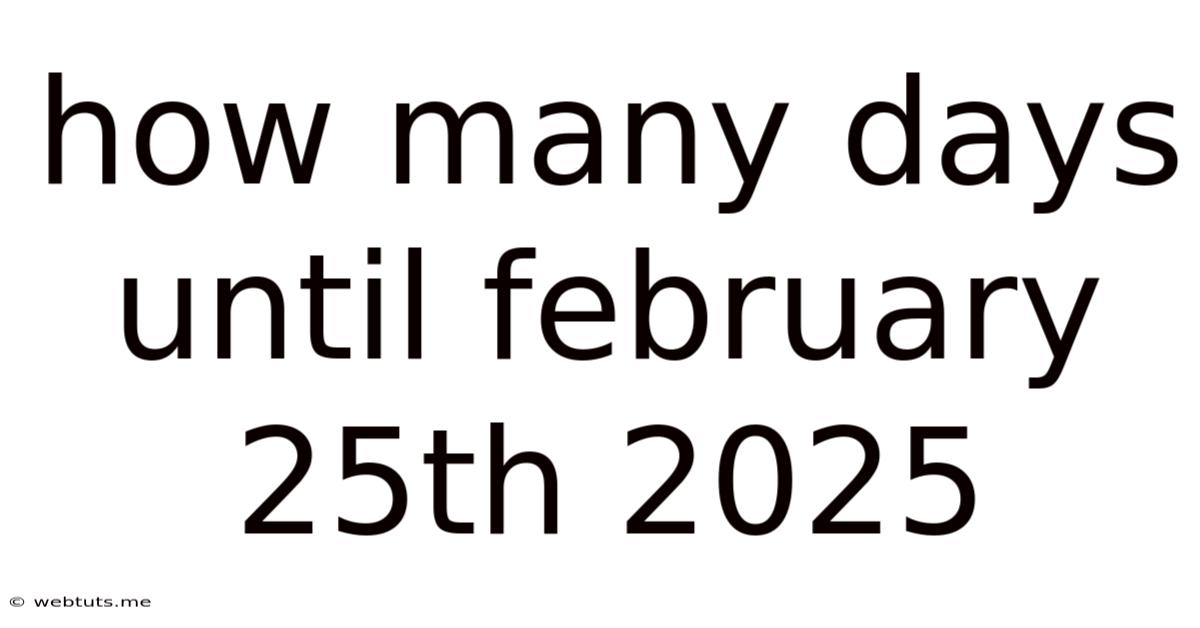 How Many Days Until February 25th 2025