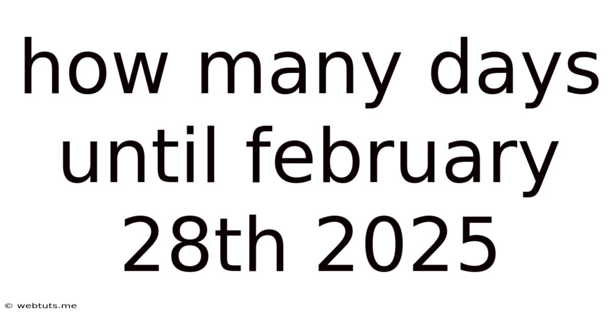 How Many Days Until February 28th 2025