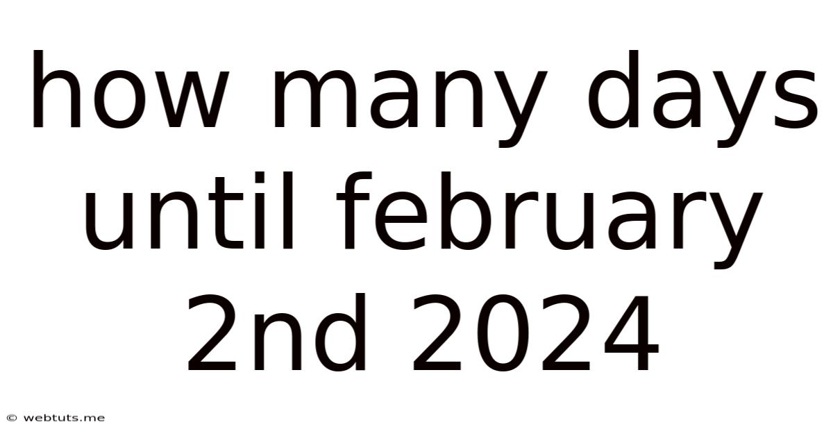 How Many Days Until February 2nd 2024