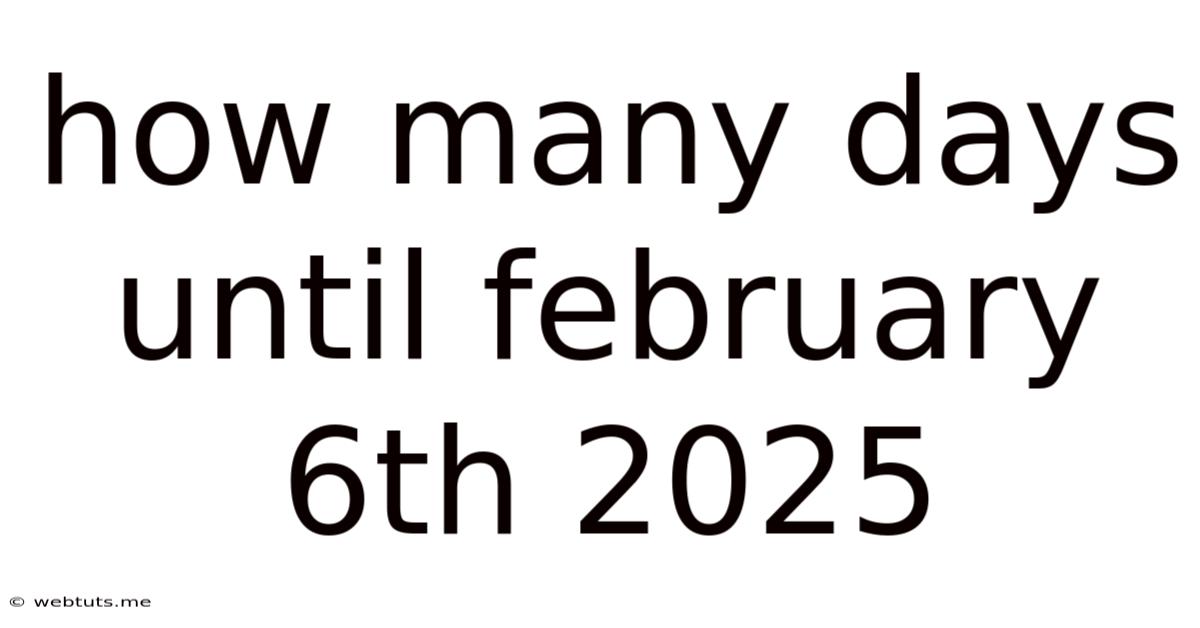 How Many Days Until February 6th 2025