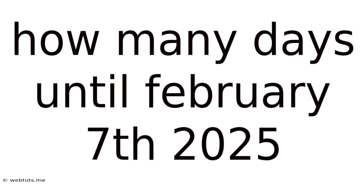 How Many Days Until February 7th 2025