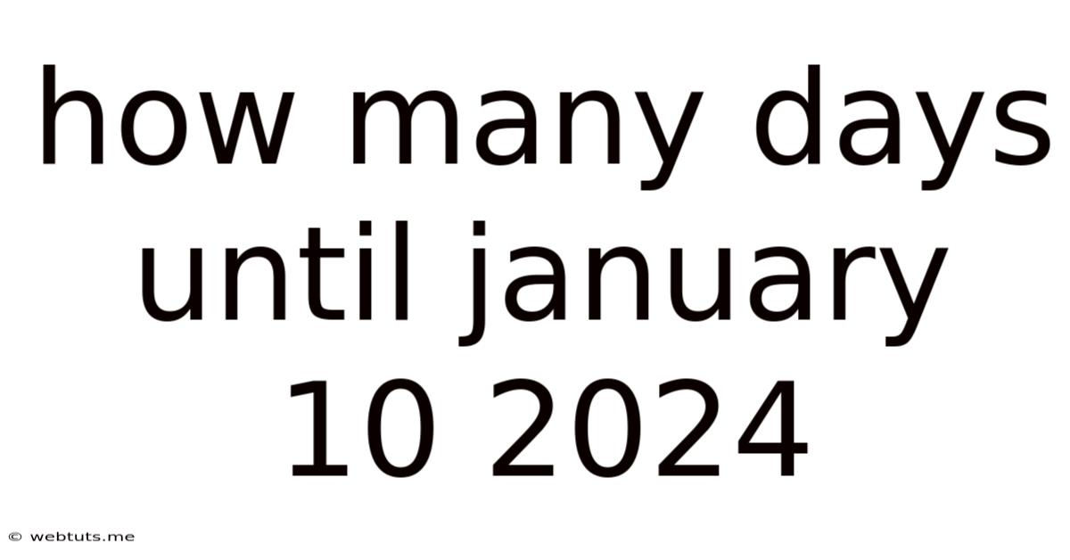 How Many Days Until January 10 2024