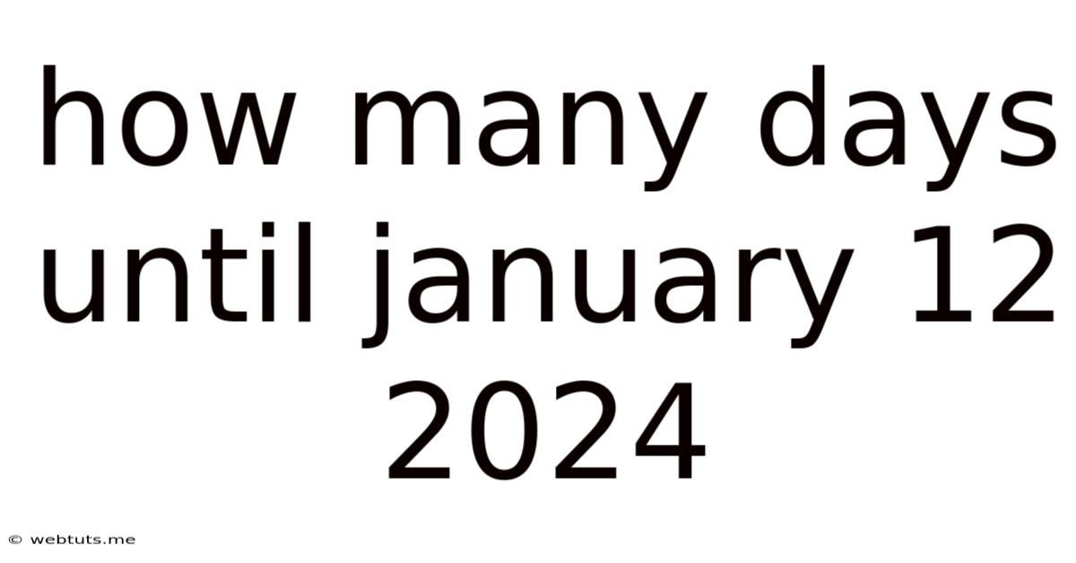How Many Days Until January 12 2024