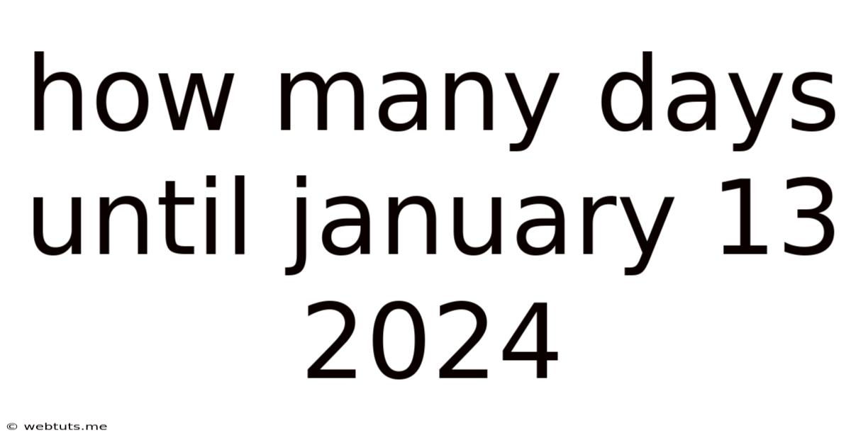How Many Days Until January 13 2024