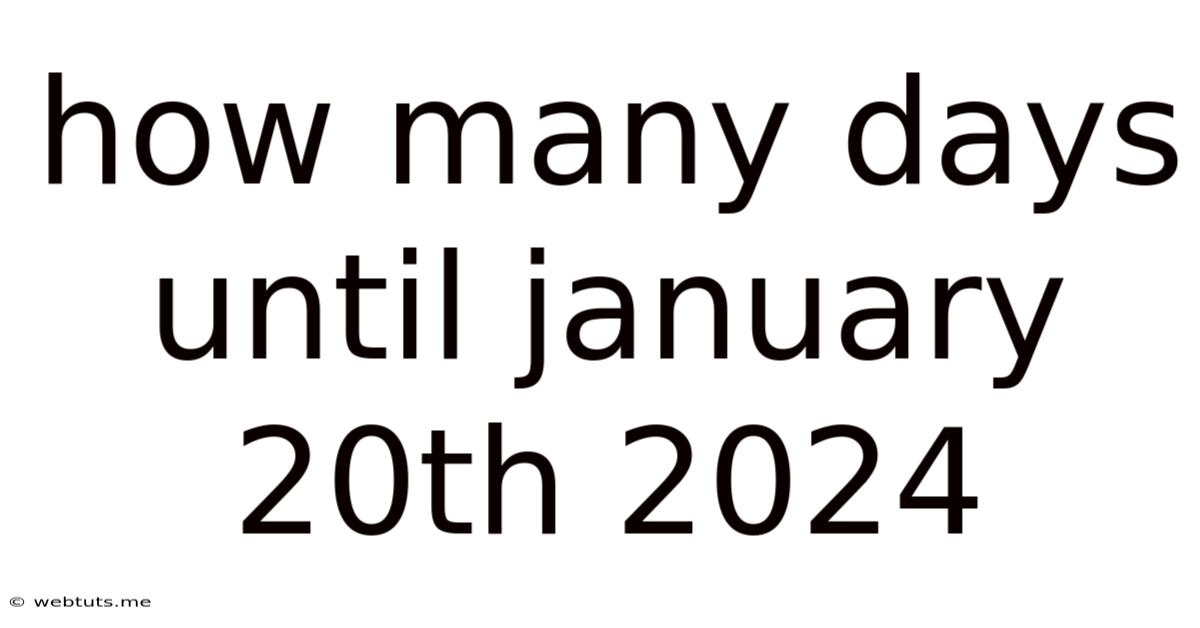 How Many Days Until January 20th 2024
