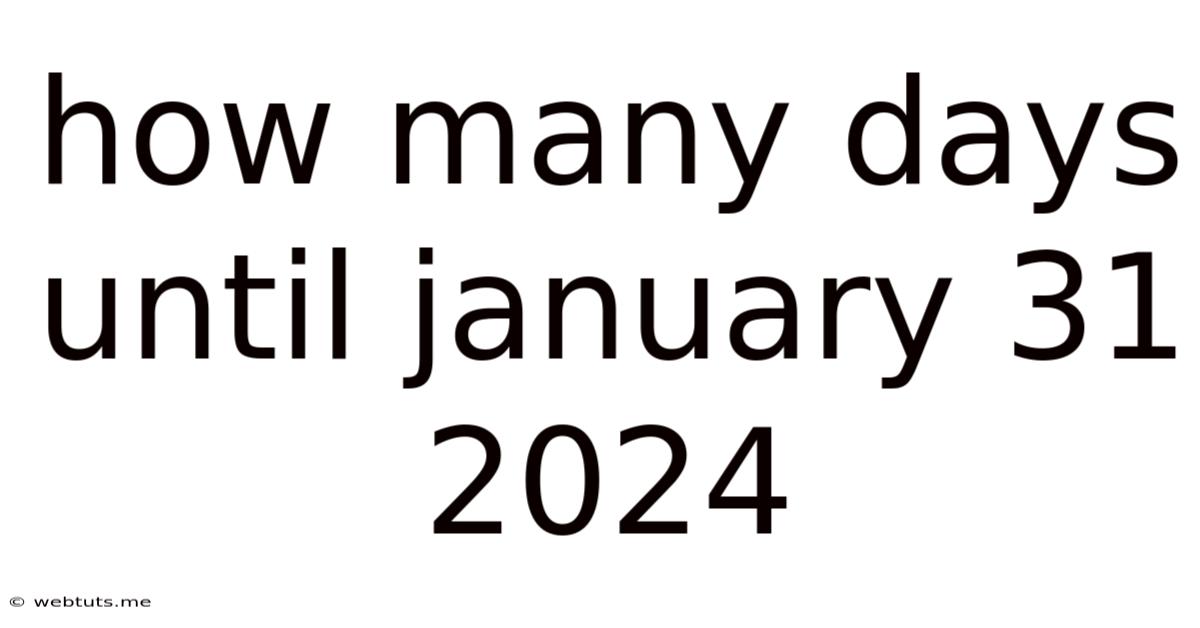 How Many Days Until January 31 2024