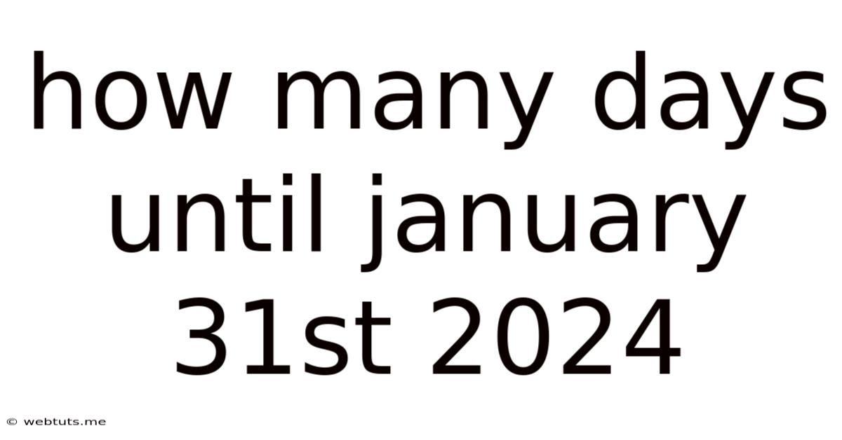 How Many Days Until January 31st 2024