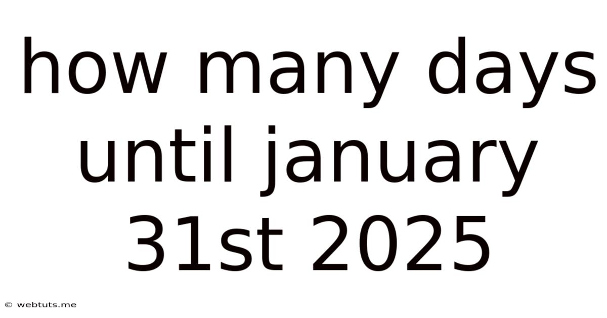 How Many Days Until January 31st 2025