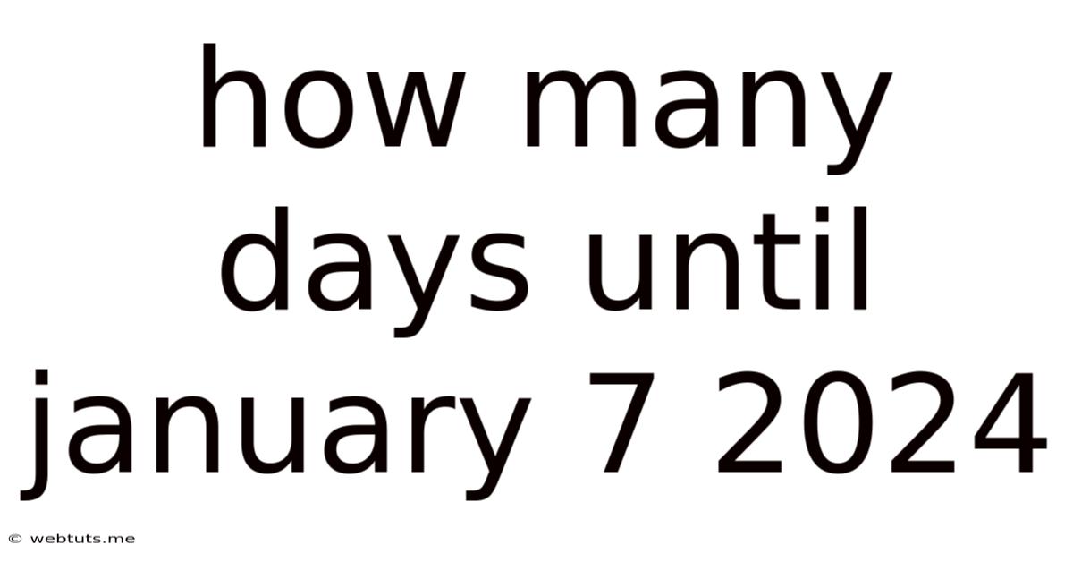 How Many Days Until January 7 2024
