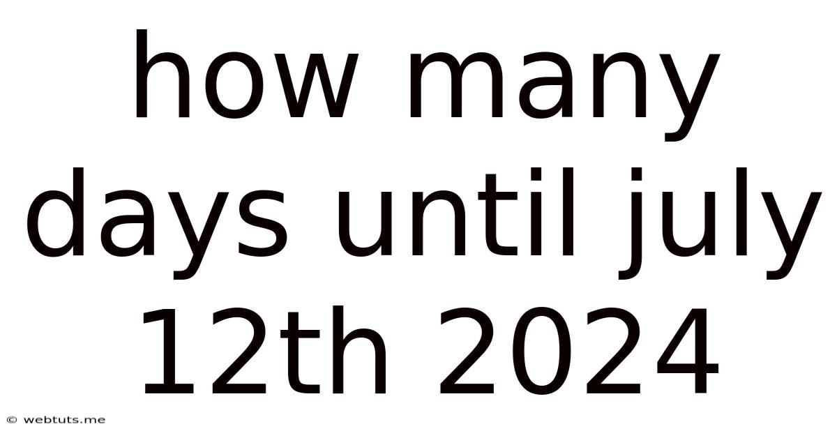 How Many Days Until July 12th 2024