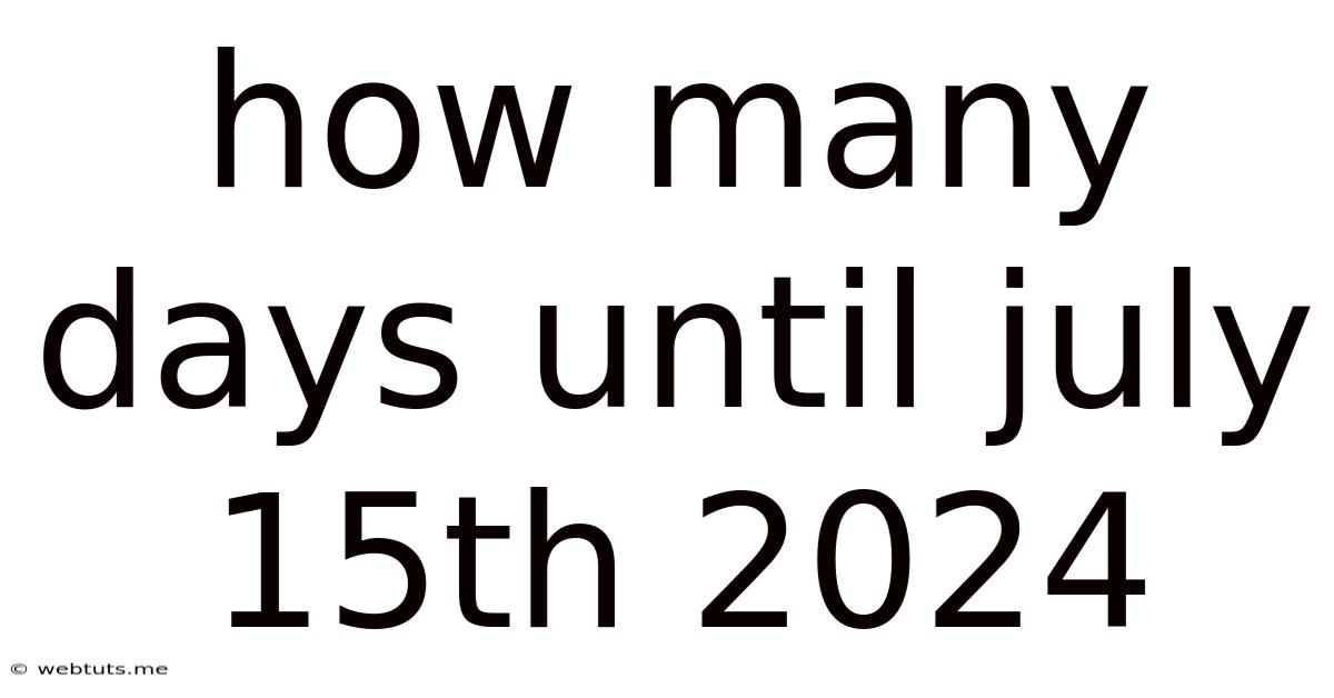 How Many Days Until July 15th 2024