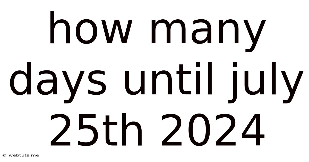 How Many Days Until July 25th 2024