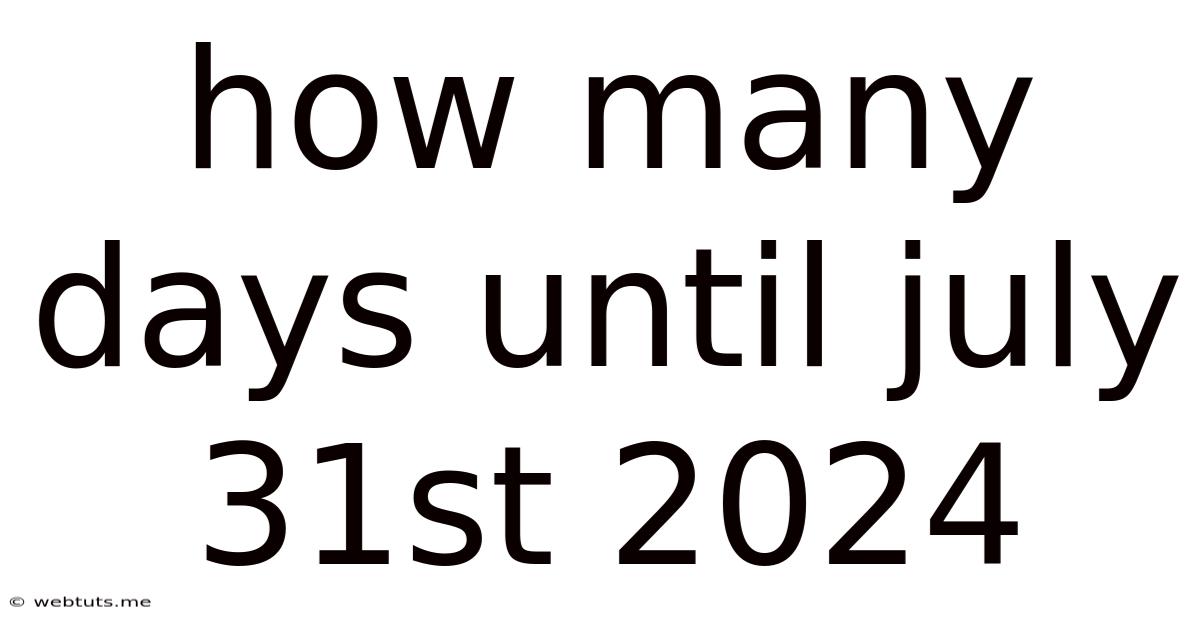 How Many Days Until July 31st 2024