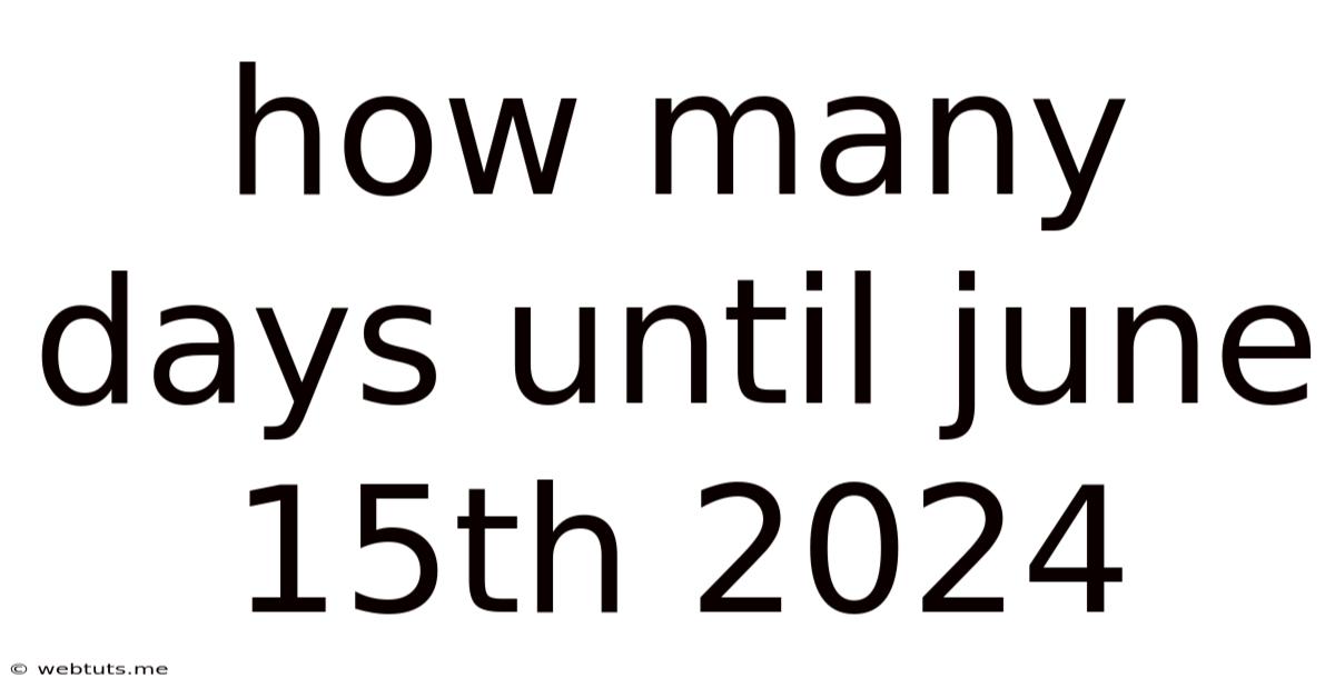 How Many Days Until June 15th 2024