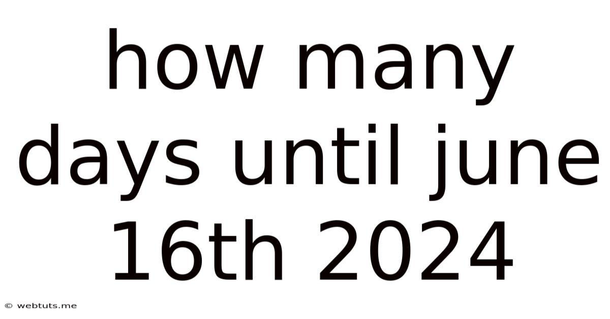 How Many Days Until June 16th 2024