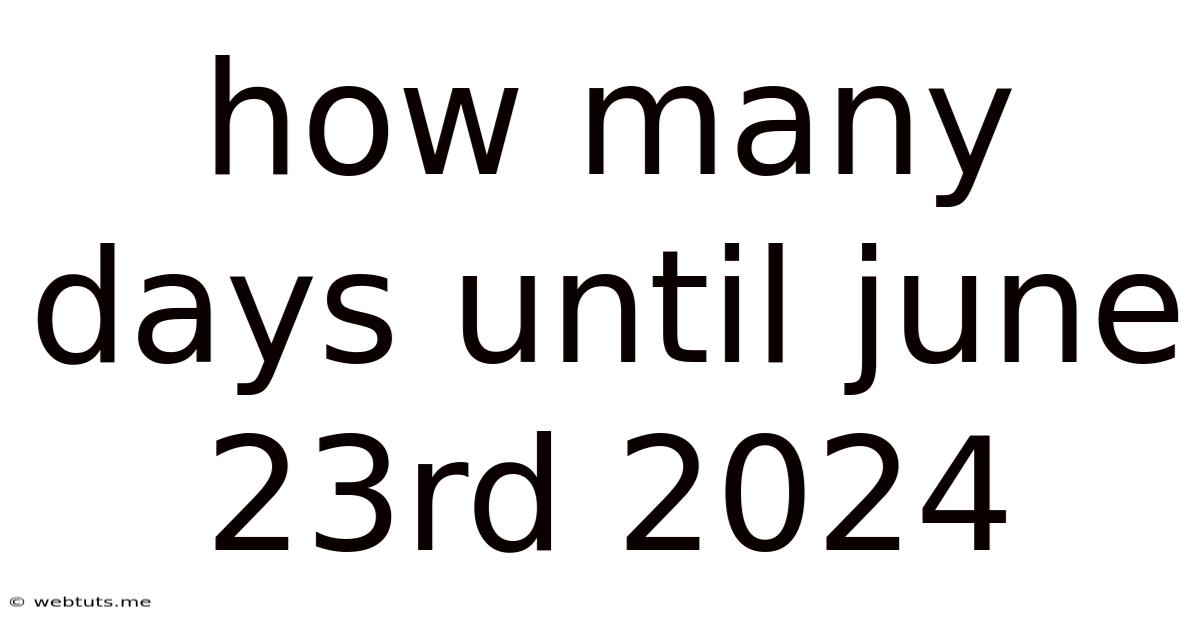 How Many Days Until June 23rd 2024