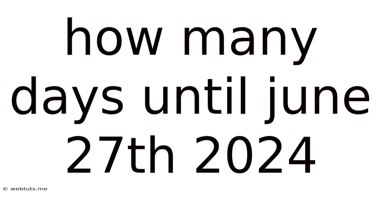 How Many Days Until June 27th 2024