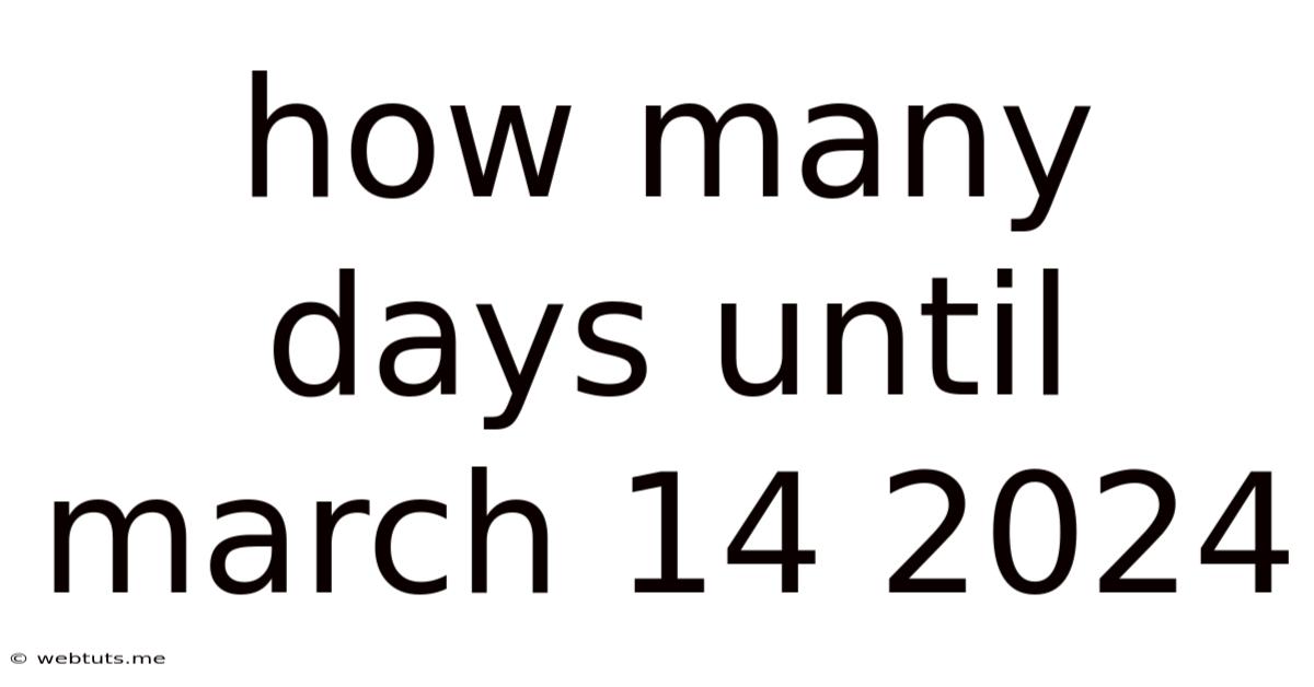 How Many Days Until March 14 2024