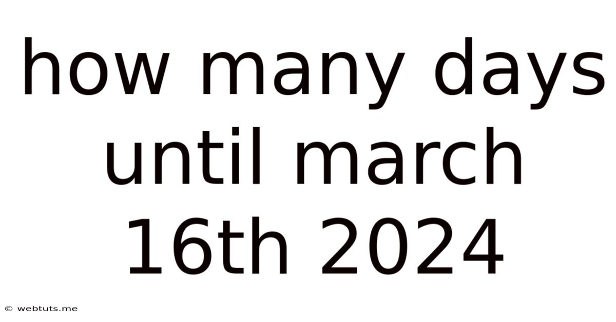 How Many Days Until March 16th 2024