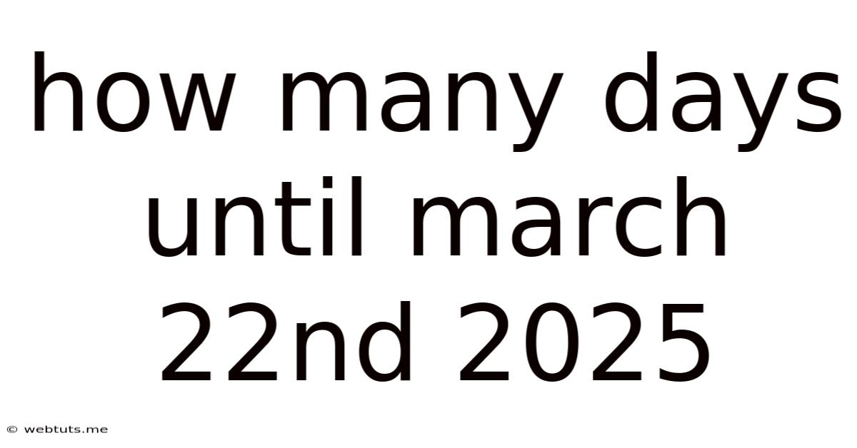 How Many Days Until March 22nd 2025