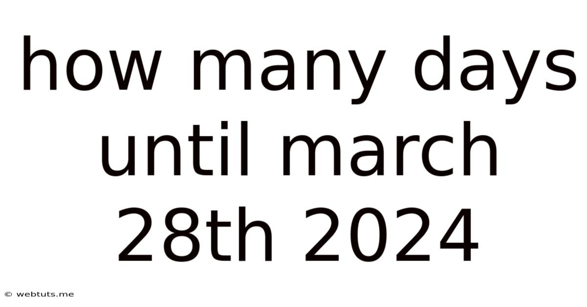 How Many Days Until March 28th 2024