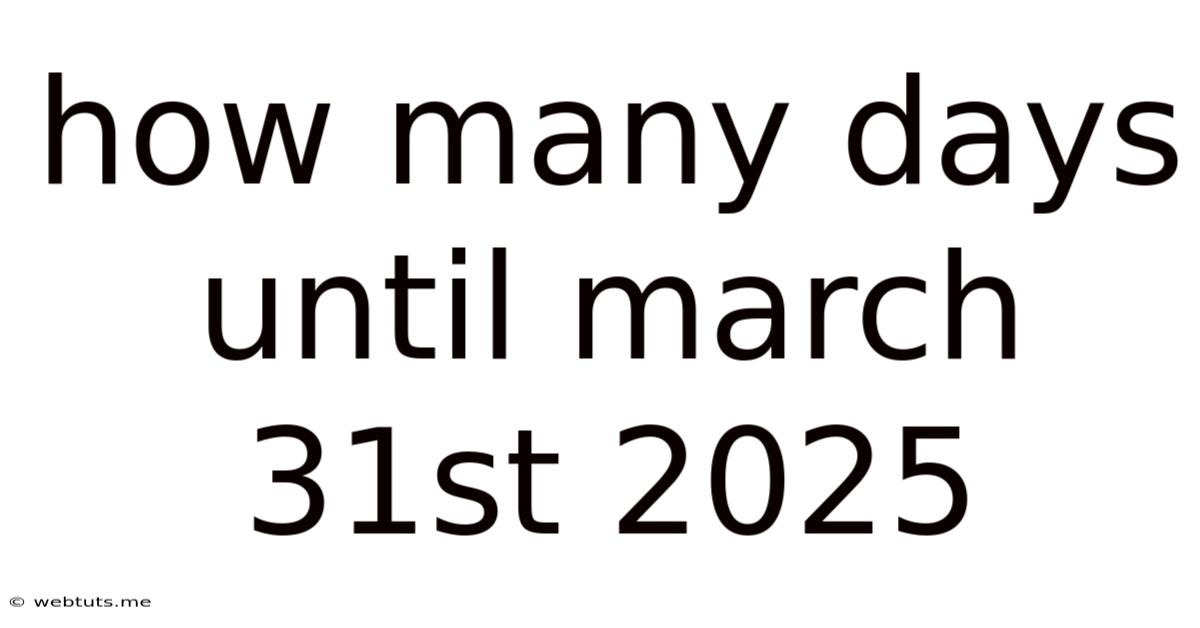 How Many Days Until March 31st 2025
