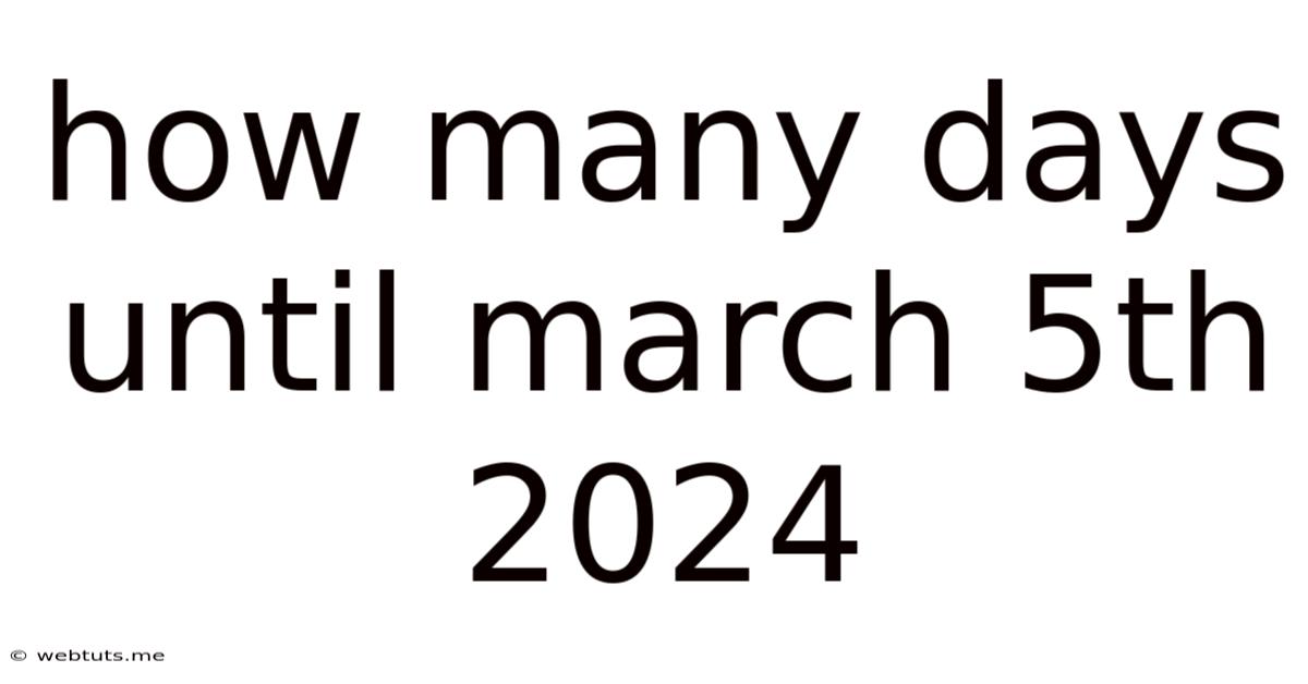 How Many Days Until March 5th 2024