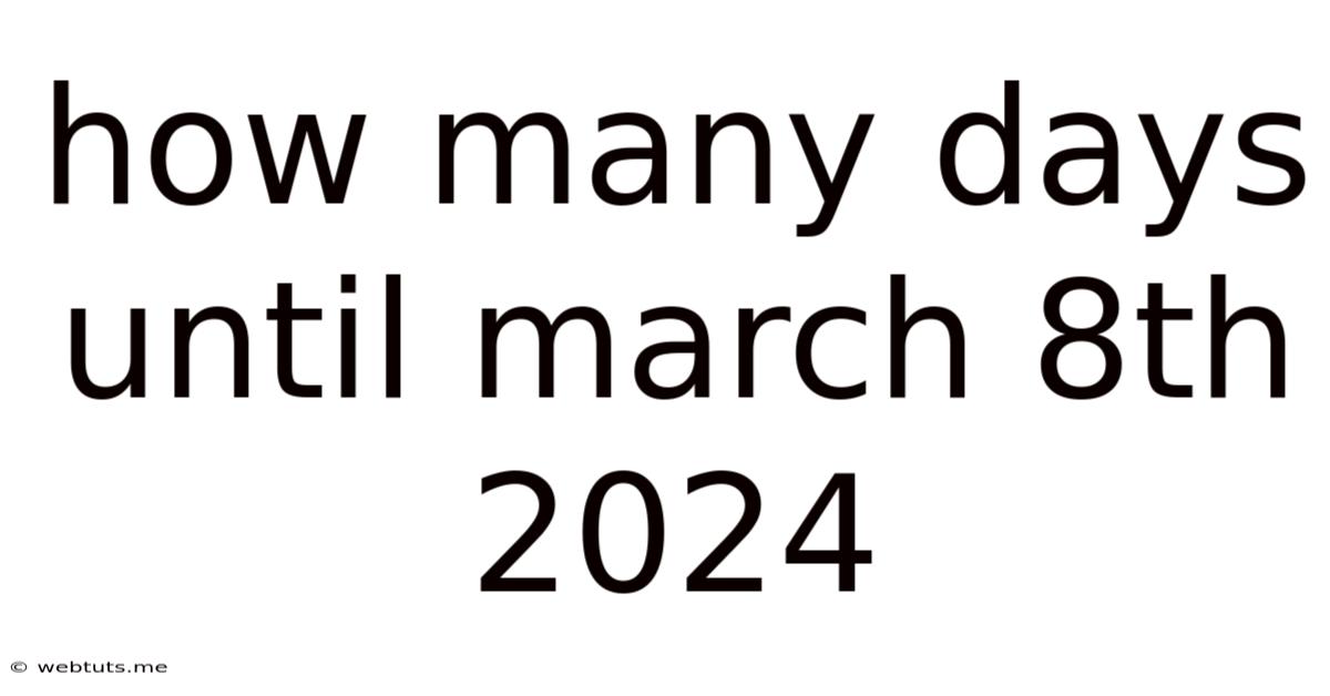 How Many Days Until March 8th 2024