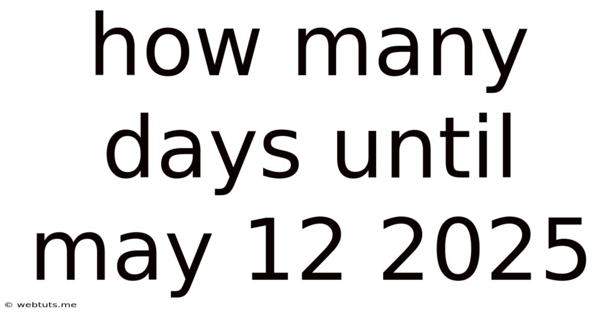 How Many Days Until May 12 2025