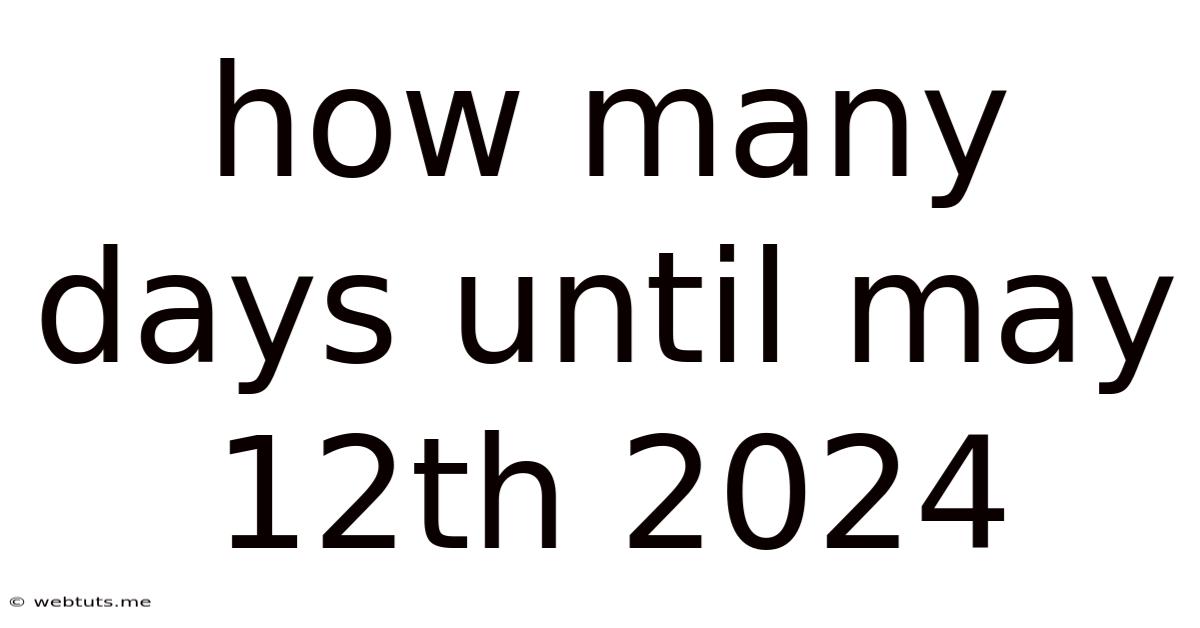 How Many Days Until May 12th 2024