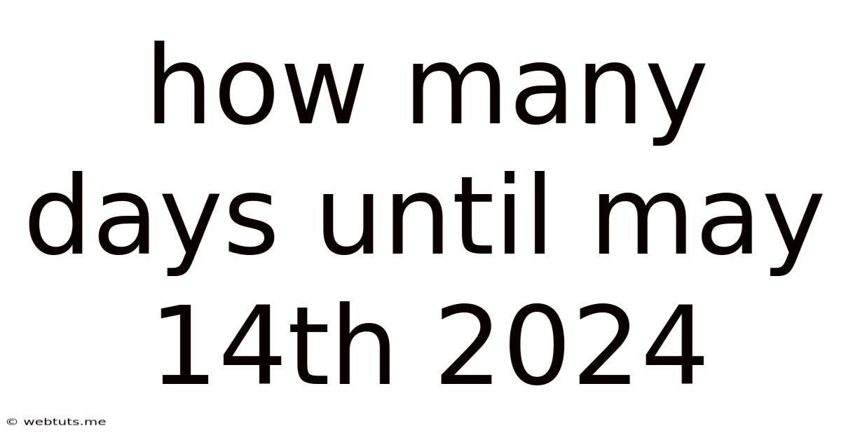 How Many Days Until May 14th 2024
