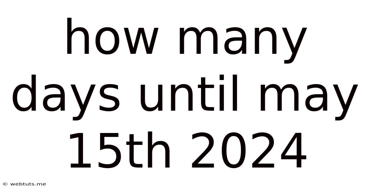 How Many Days Until May 15th 2024