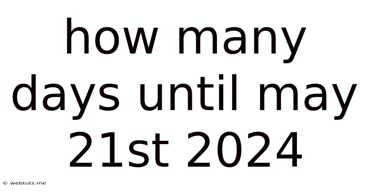How Many Days Until May 21st 2024