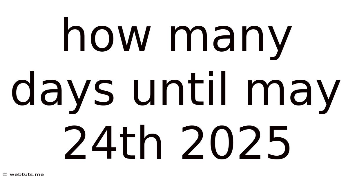 How Many Days Until May 24th 2025