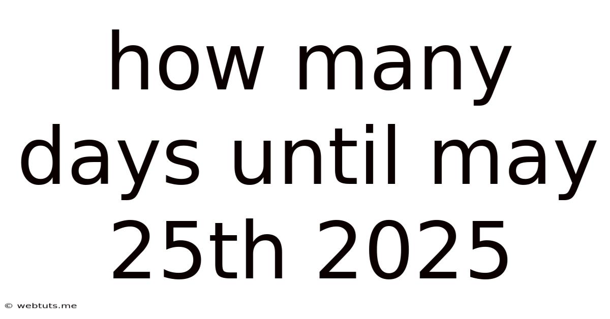 How Many Days Until May 25th 2025