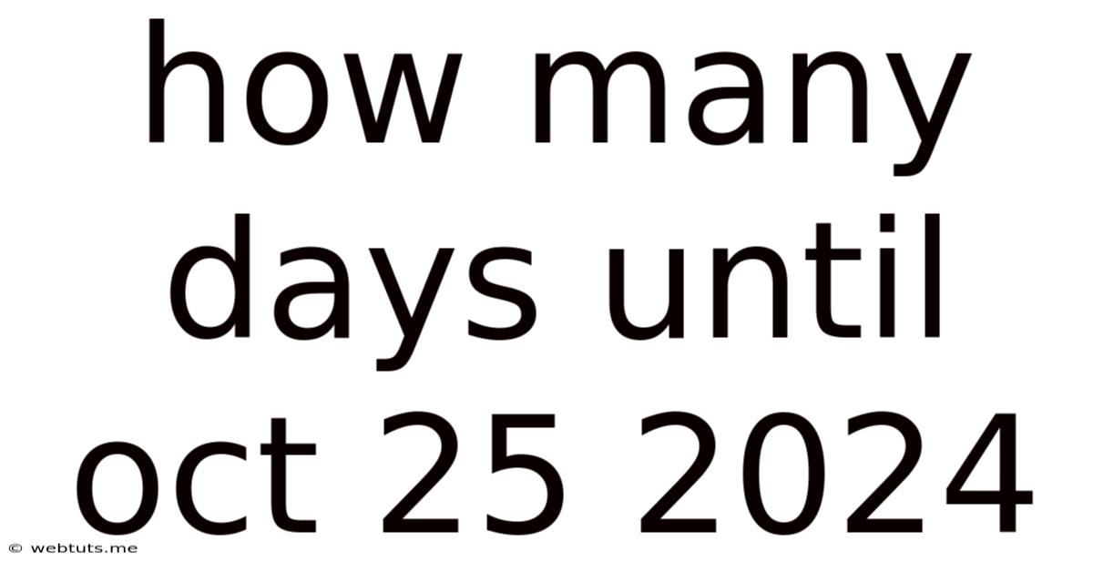 How Many Days Until Oct 25 2024