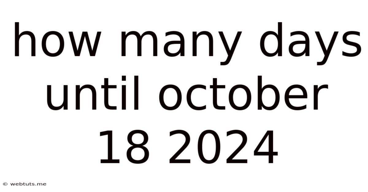 How Many Days Until October 18 2024