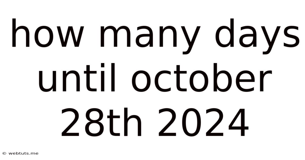 How Many Days Until October 28th 2024